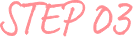 STEP 03