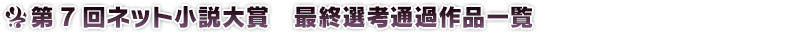 第七回ネット小説大賞　最終結果発表