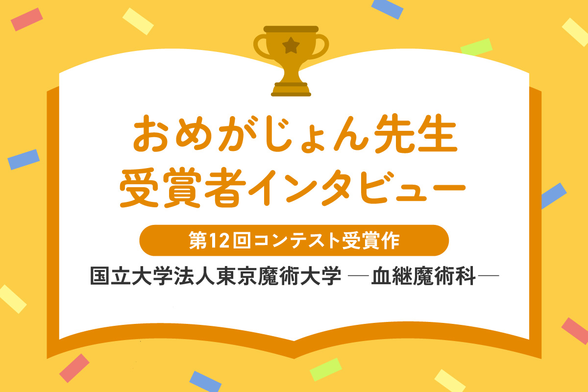 【おめがじょん先生】受賞者インタビュー『国立大学法人東京魔術大学　─血継魔術科─』｜作品の見どころ・小説の書き方